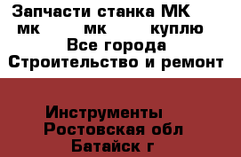 Запчасти станка МК3002 (мк 3002, мк-3002) куплю - Все города Строительство и ремонт » Инструменты   . Ростовская обл.,Батайск г.